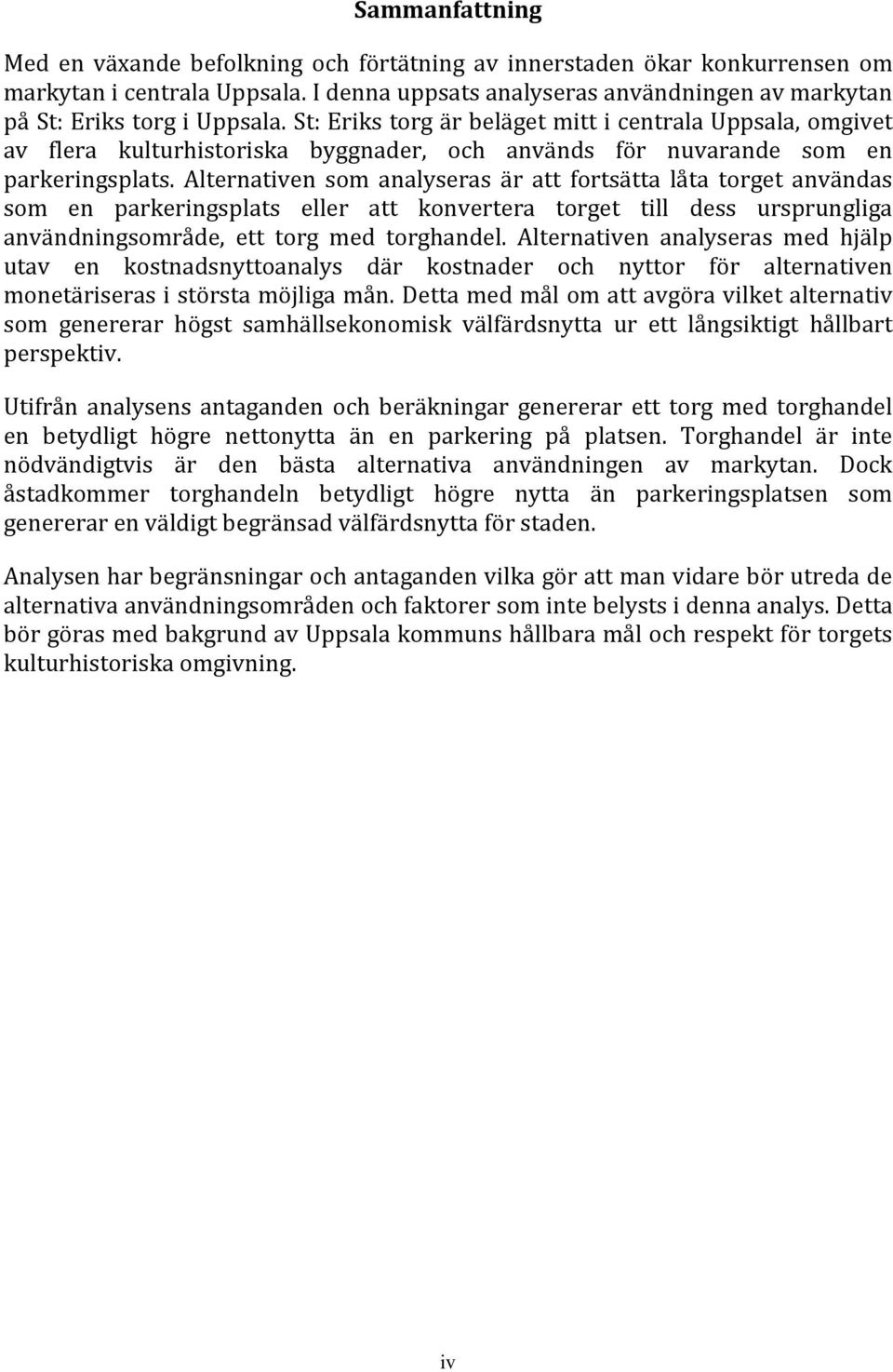 St: Eriks torg är beläget mitt i centrala Uppsala, omgivet av flera kulturhistoriska byggnader, och används för nuvarande som en parkeringsplats.