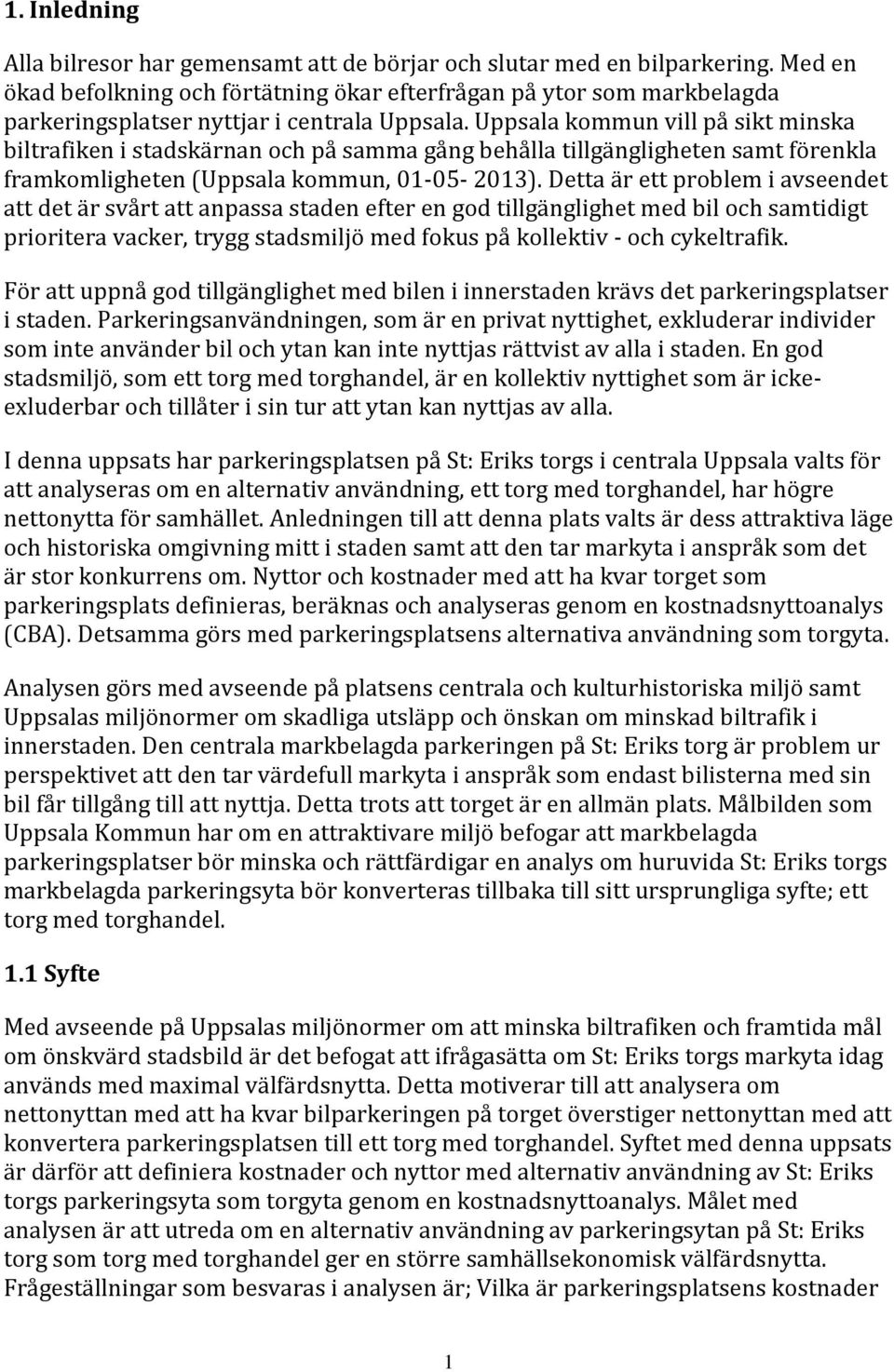 Uppsala kommun vill på sikt minska biltrafiken i stadskärnan och på samma gång behålla tillgängligheten samt förenkla framkomligheten (Uppsala kommun, 01-05- 2013).