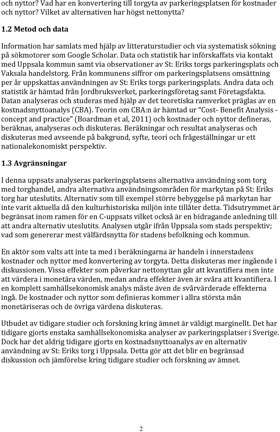 Data och statistik har införskaffats via kontakt med Uppsala kommun samt via observationer av St: Eriks torgs parkeringsplats och Vaksala handelstorg.