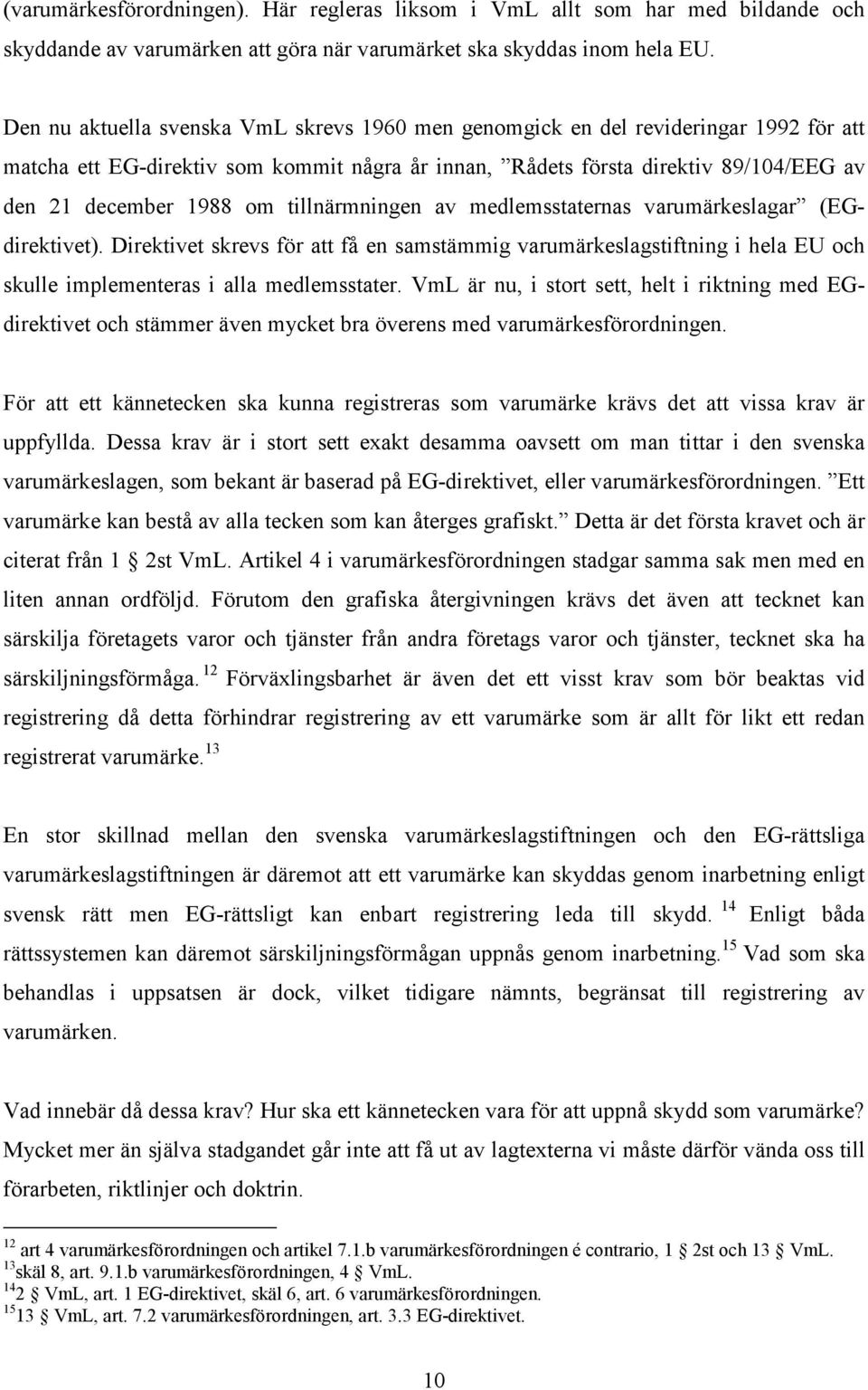 tillnärmningen av medlemsstaternas varumärkeslagar (EGdirektivet). Direktivet skrevs för att få en samstämmig varumärkeslagstiftning i hela EU och skulle implementeras i alla medlemsstater.