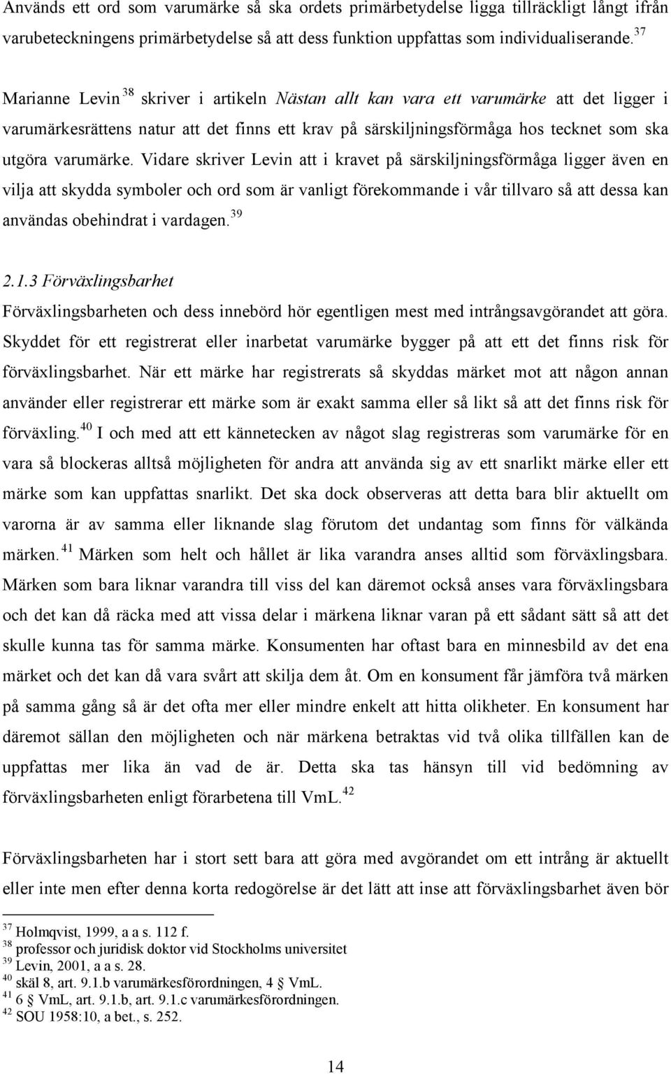 Vidare skriver Levin att i kravet på särskiljningsförmåga ligger även en vilja att skydda symboler och ord som är vanligt förekommande i vår tillvaro så att dessa kan användas obehindrat i vardagen.