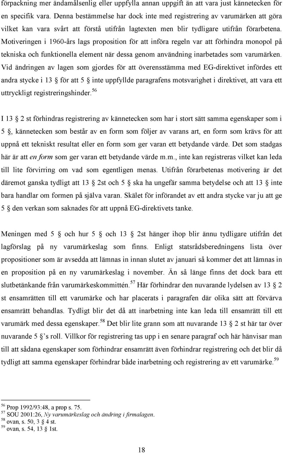 Motiveringen i 1960-års lags proposition för att införa regeln var att förhindra monopol på tekniska och funktionella element när dessa genom användning inarbetades som varumärken.