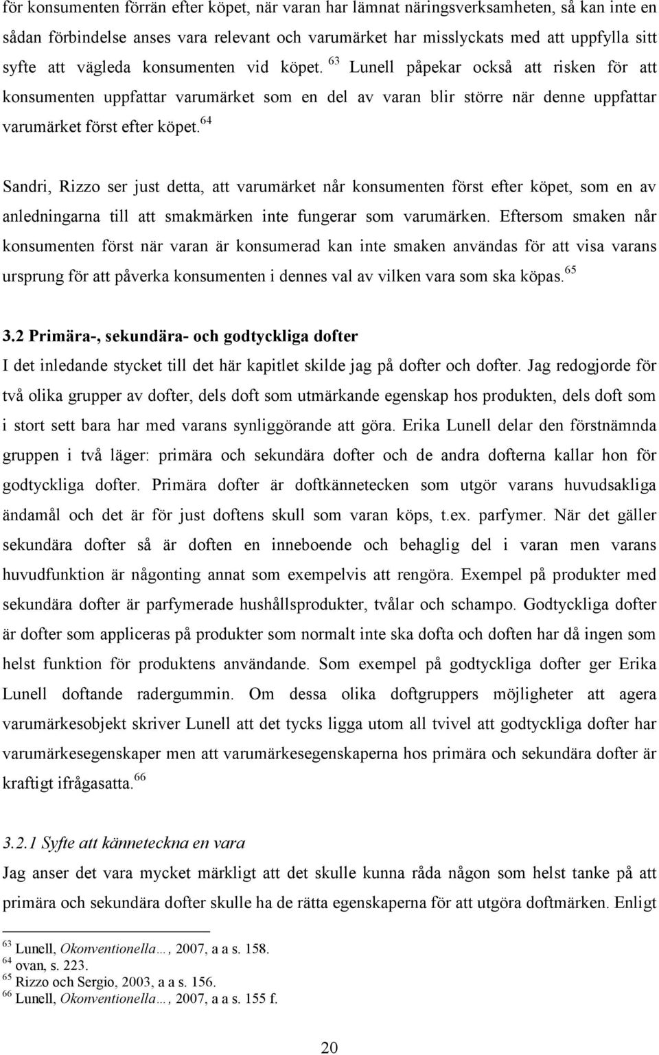 64 Sandri, Rizzo ser just detta, att varumärket når konsumenten först efter köpet, som en av anledningarna till att smakmärken inte fungerar som varumärken.