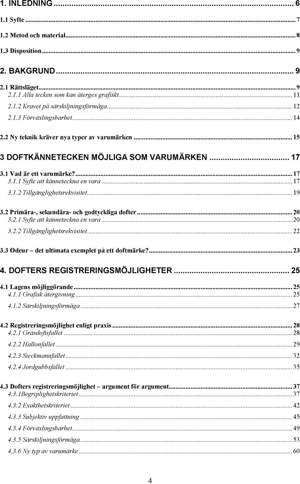 .. 17 3.1.2 Tillgänglighetsrekvisitet... 19 3.2 Primära-, sekundära- och godtyckliga dofter... 20 3.2.1 Syfte att känneteckna en vara... 20 3.2.2 Tillgänglighetsrekvisitet... 22 3.