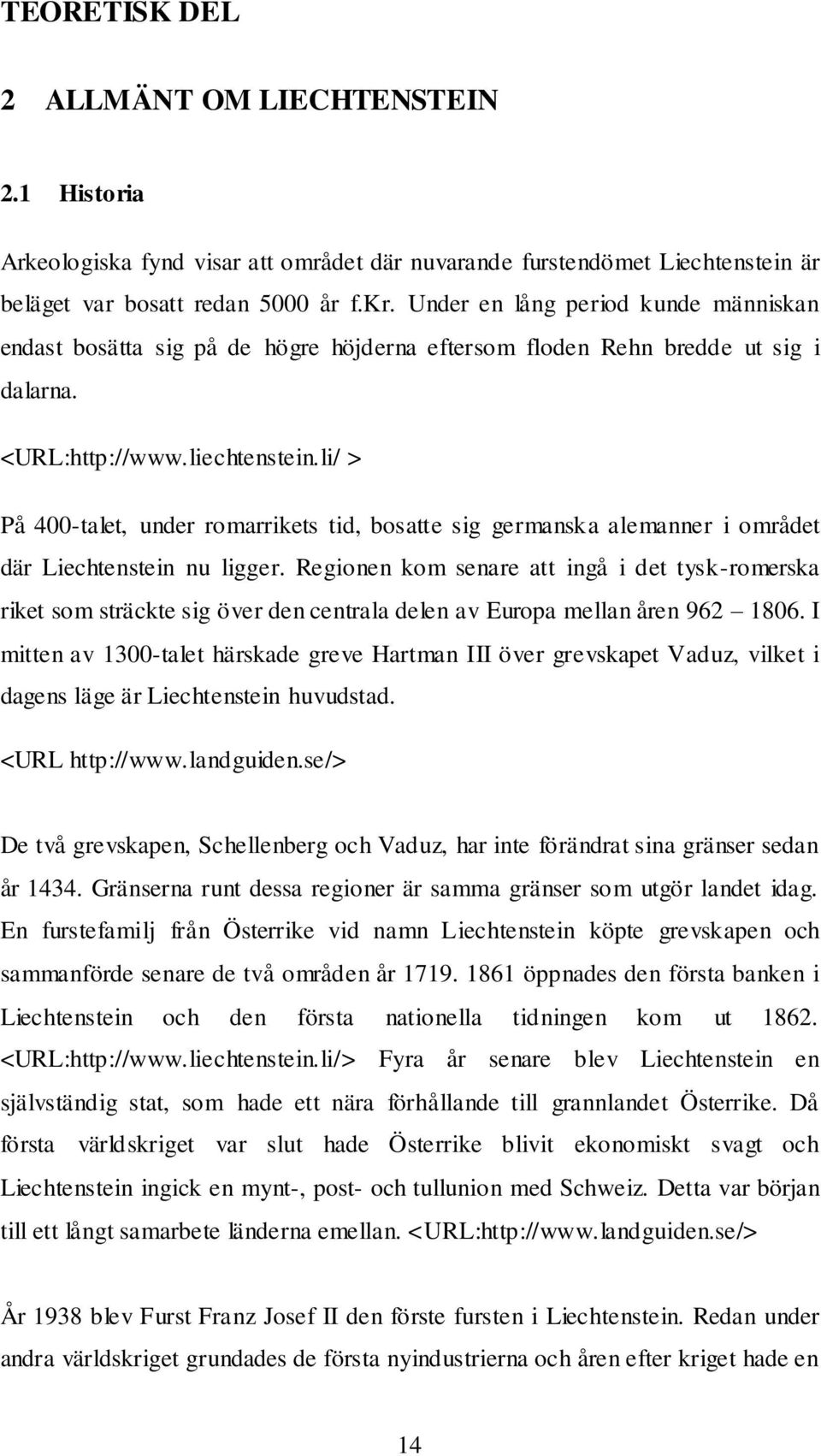 li/ > På 400-talet, under romarrikets tid, bosatte sig germanska alemanner i området där Liechtenstein nu ligger.