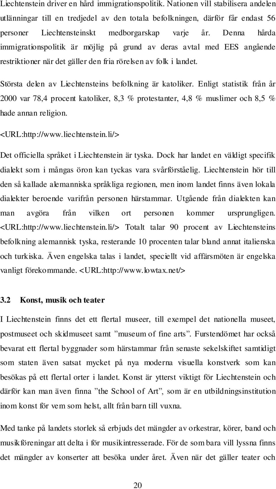 Denna hårda immigrationspolitik är möjlig på grund av deras avtal med EES angående restriktioner när det gäller den fria rörelsen av folk i landet.