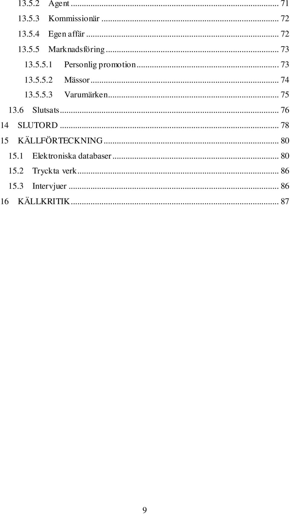 .. 75 13.6 Slutsats... 76 14 SLUTORD... 78 15 KÄLLFÖRTECKNING... 80 15.