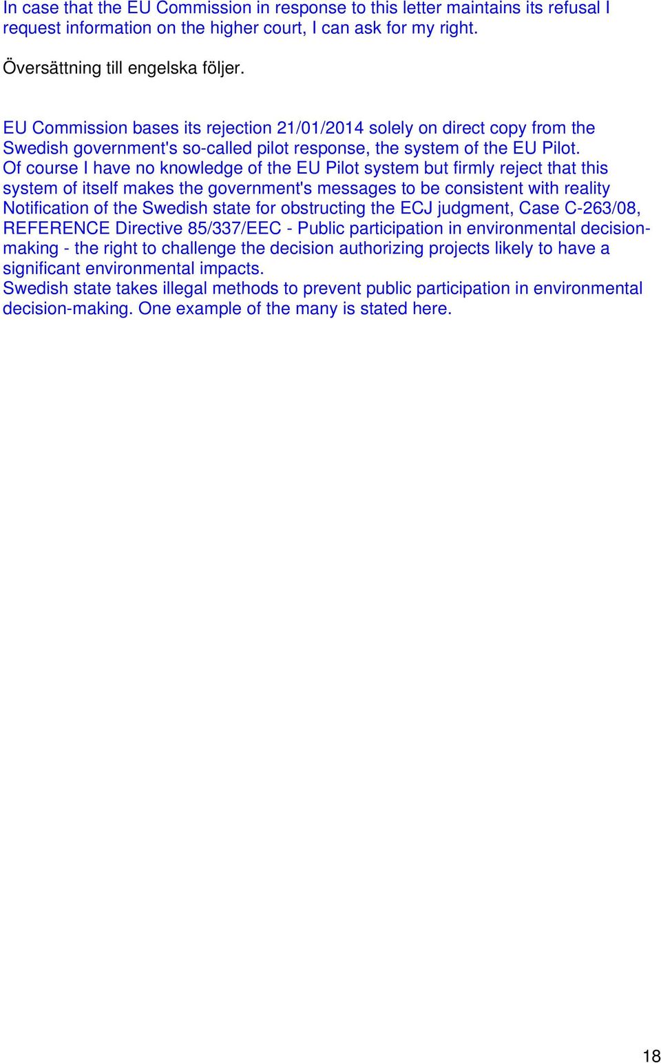 Of course I have no knowledge of the EU Pilot system but firmly reject that this system of itself makes the government's messages to be consistent with reality Notification of the Swedish state for