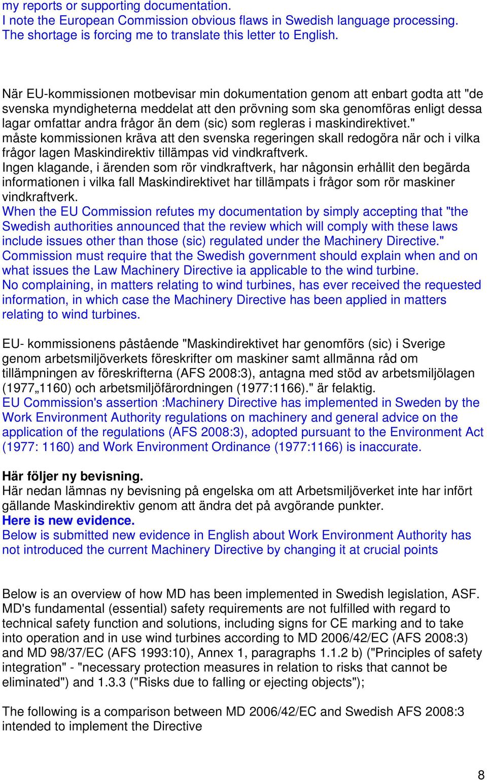 (sic) som regleras i maskindirektivet." måste kommissionen kräva att den svenska regeringen skall redogöra när och i vilka frågor lagen Maskindirektiv tillämpas vid vindkraftverk.