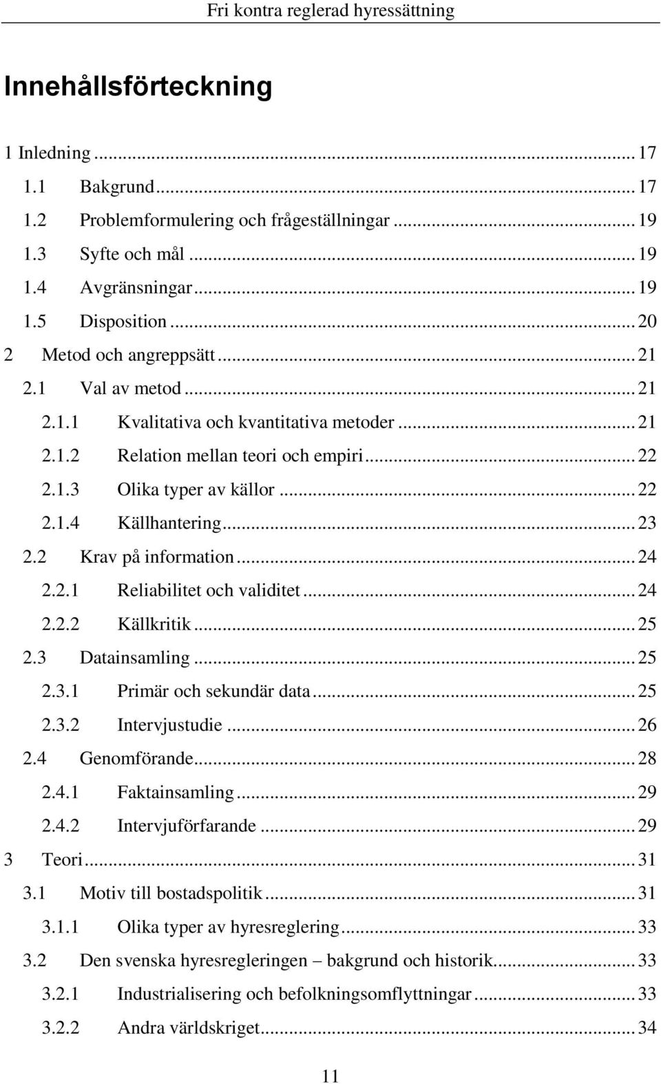 2 Krav på information... 24 2.2.1 Reliabilitet och validitet... 24 2.2.2 Källkritik... 25 2.3 Datainsamling... 25 2.3.1 Primär och sekundär data... 25 2.3.2 Intervjustudie... 26 2.4 Genomförande.