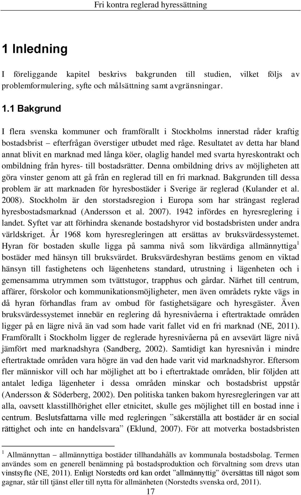 Resultatet av detta har bland annat blivit en marknad med långa köer, olaglig handel med svarta hyreskontrakt och ombildning från hyres- till bostadsrätter.