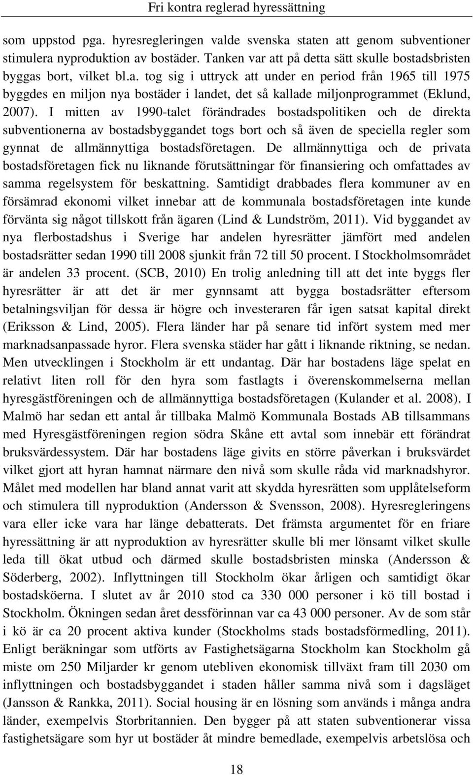 De allmännyttiga och de privata bostadsföretagen fick nu liknande förutsättningar för finansiering och omfattades av samma regelsystem för beskattning.