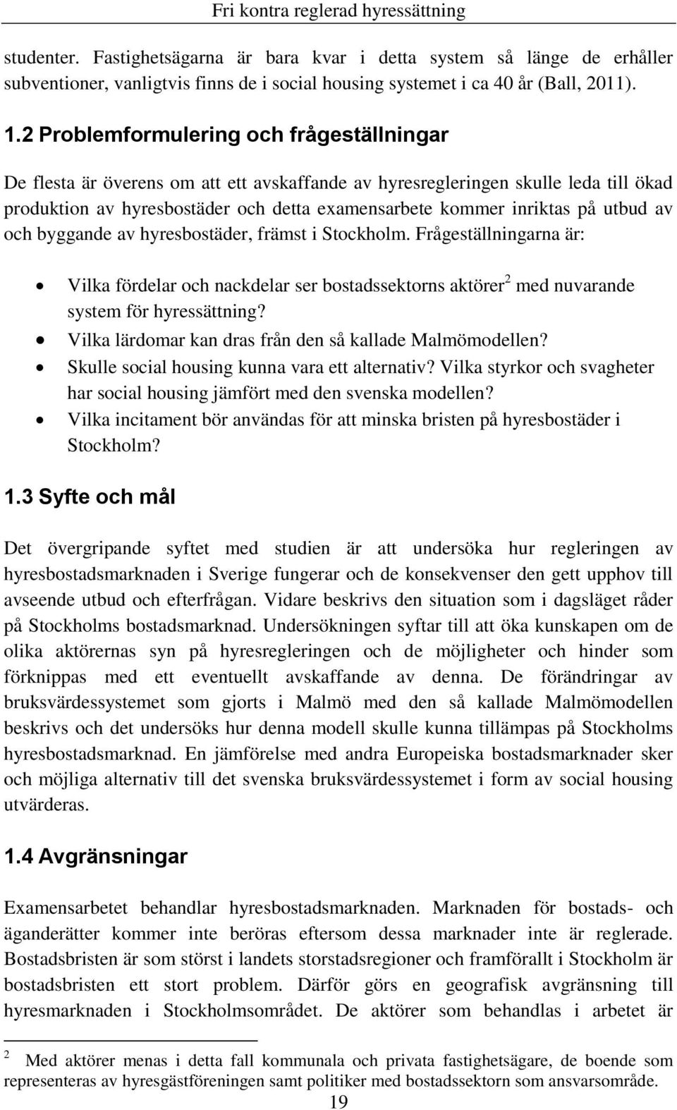 utbud av och byggande av hyresbostäder, främst i Stockholm. Frågeställningarna är: Vilka fördelar och nackdelar ser bostadssektorns aktörer 2 med nuvarande system för hyressättning?