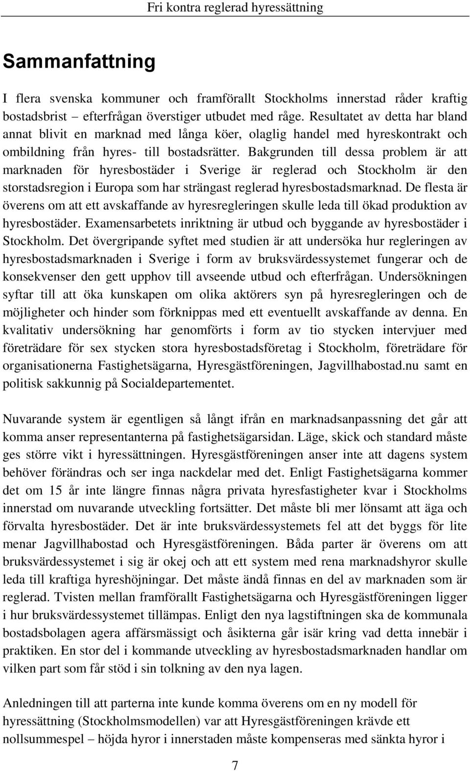 Bakgrunden till dessa problem är att marknaden för hyresbostäder i Sverige är reglerad och Stockholm är den storstadsregion i Europa som har strängast reglerad hyresbostadsmarknad.