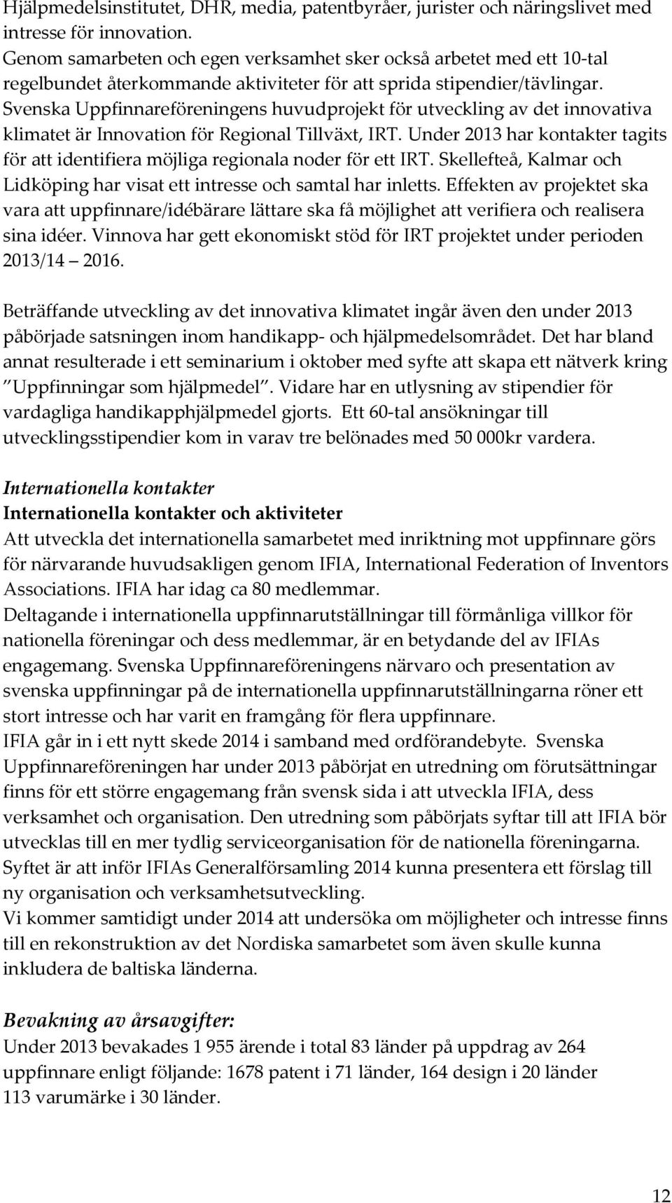 Svenska Uppfinnareföreningens huvudprojekt för utveckling av det innovativa klimatet är Innovation för Regional Tillväxt, IRT.