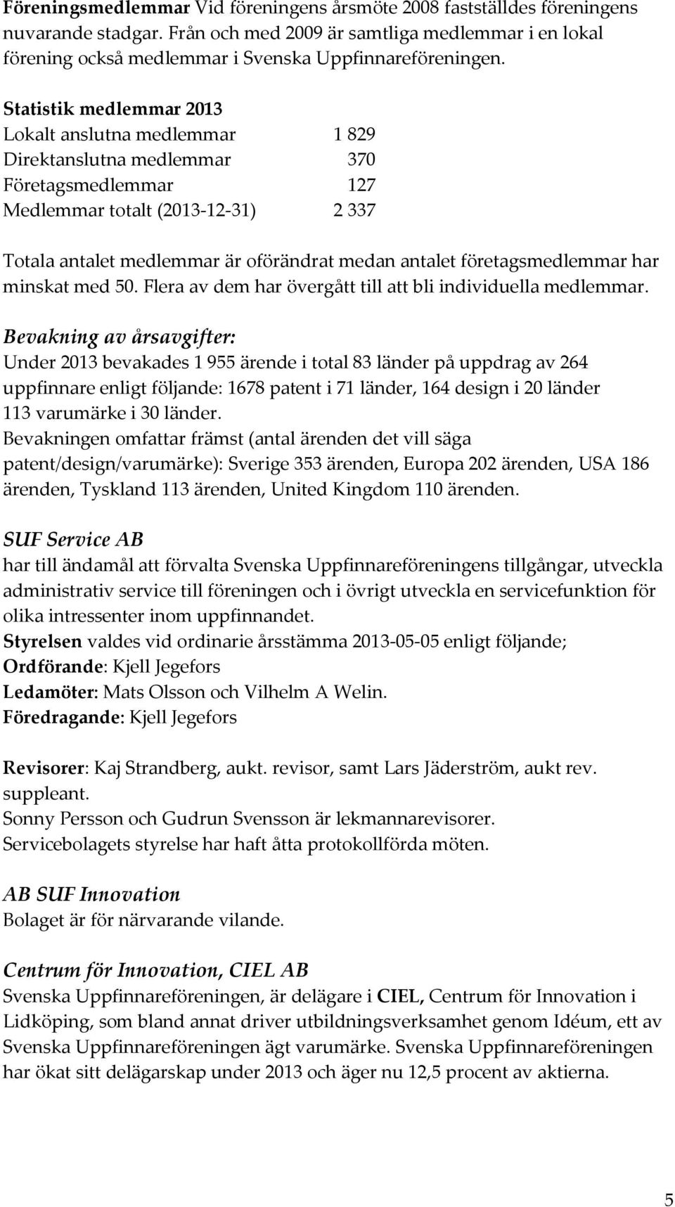 företagsmedlemmar har minskat med 50. Flera av dem har övergått till att bli individuella medlemmar.