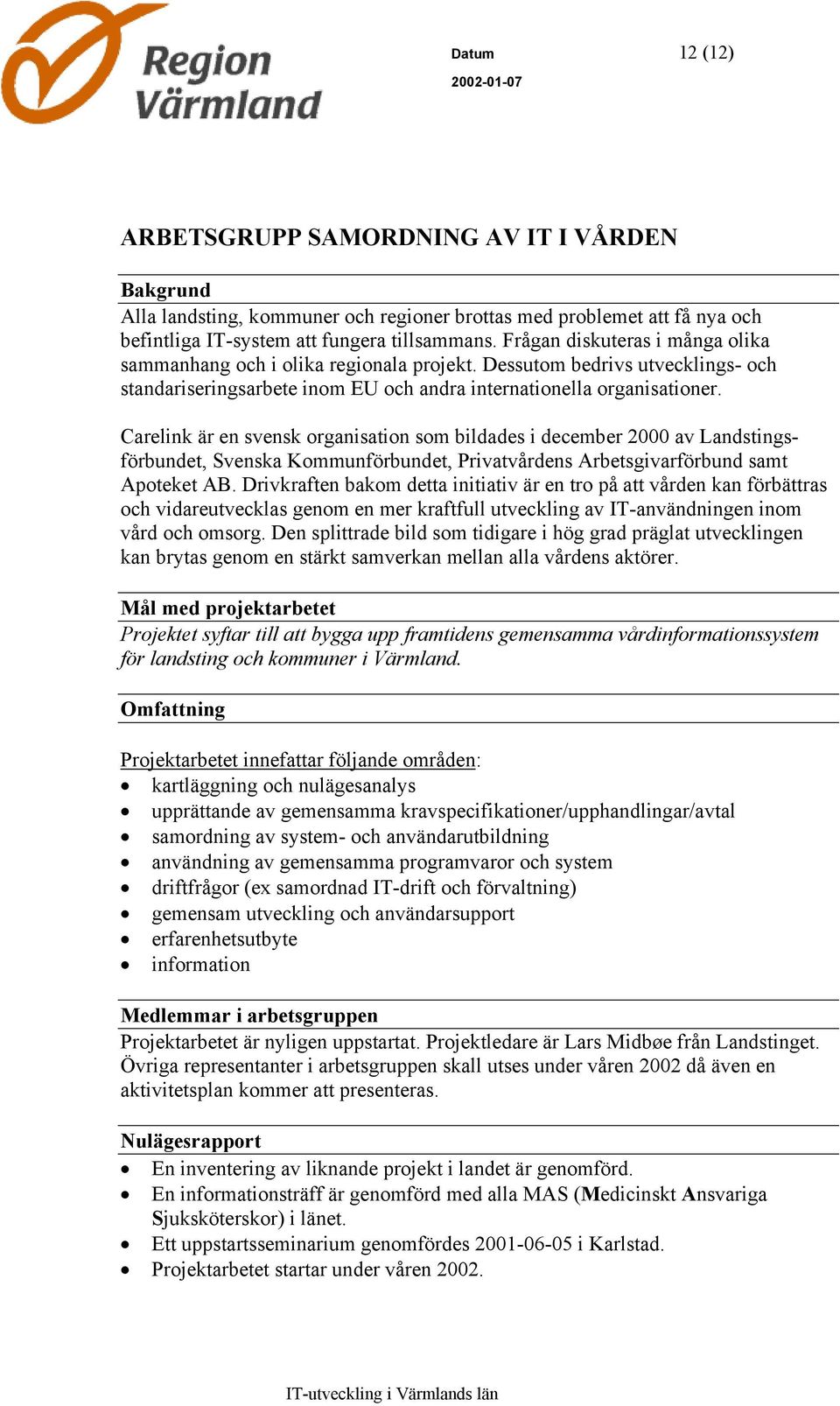 Carelink är en svensk organisation som bildades i december 2000 av Landstingsförbundet, Svenska Kommunförbundet, Privatvårdens Arbetsgivarförbund samt Apoteket AB.