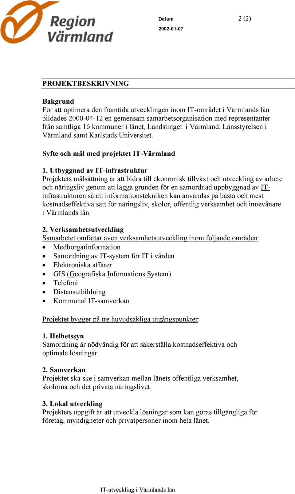 Utbyggnad av IT-infrastruktur Projektets målsättning är att bidra till ekonomisk tillväxt och utveckling av arbete och näringsliv genom att lägga grunden för en samordnad uppbyggnad av