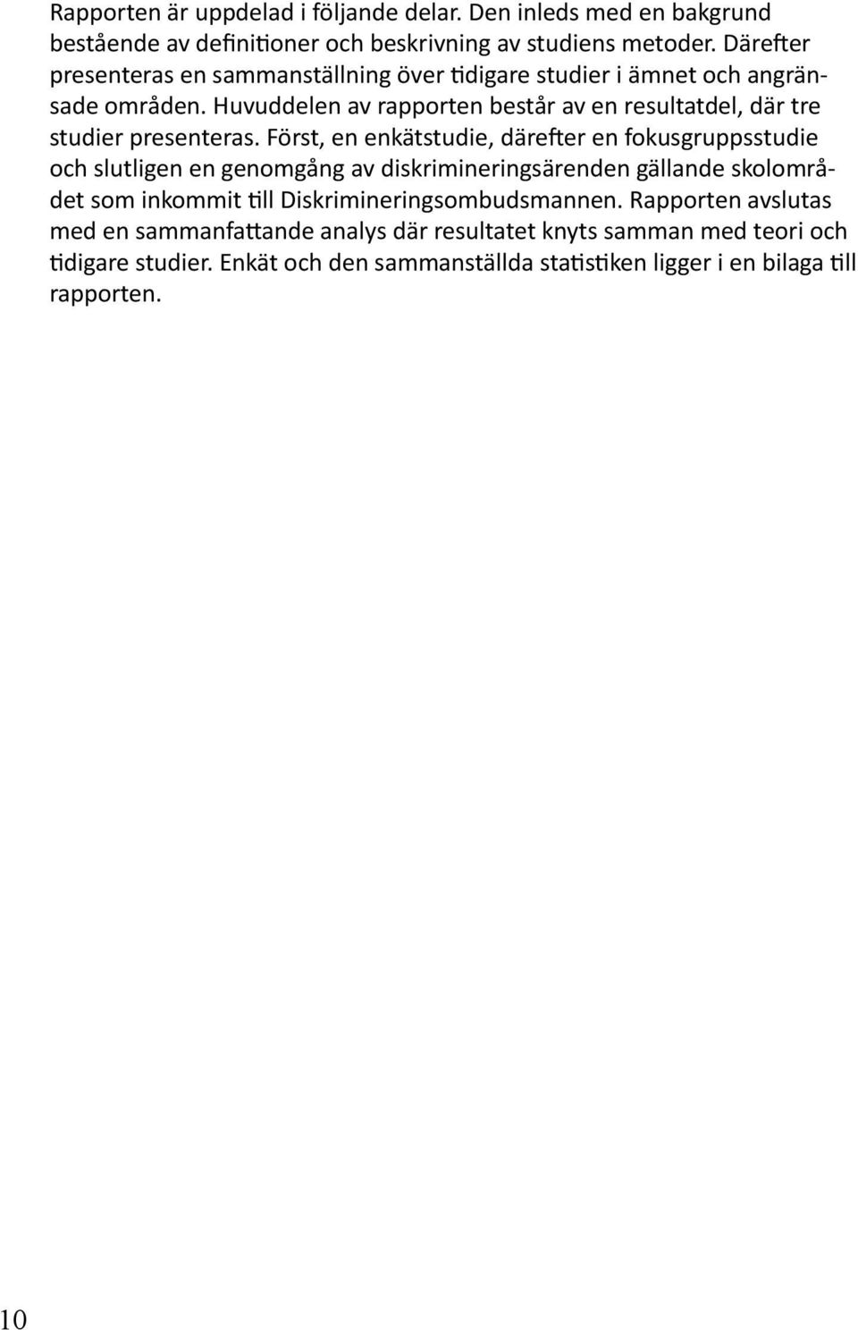 Huvuddelen av rapporten består av en resultatdel, där tre studier presenteras.