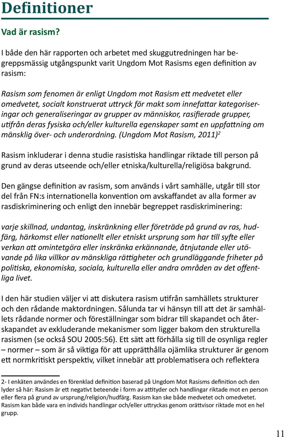 medvetet eller omedvetet, socialt konstruerat uttryck för makt som innefattar kategoriseringar och generaliseringar av grupper av människor, rasifierade grupper, utifrån deras fysiska och/eller