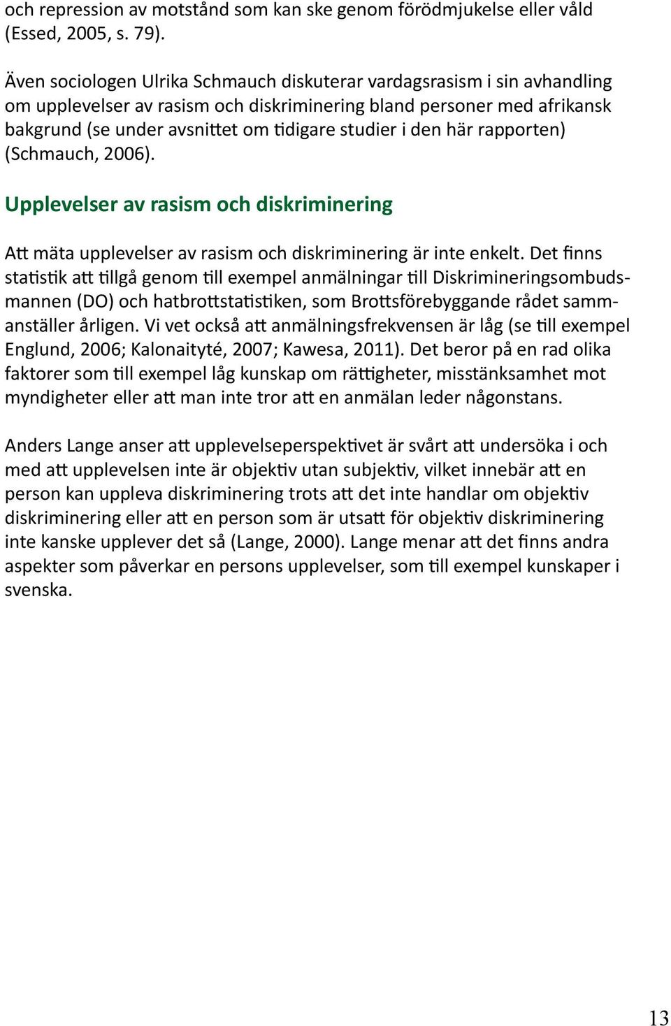 den här rapporten) (Schmauch, 2006). Upplevelser av rasism och diskriminering Att mäta upplevelser av rasism och diskriminering är inte enkelt.