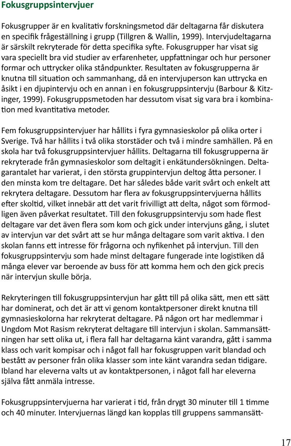 Fokusgrupper har visat sig vara speciellt bra vid studier av erfarenheter, uppfattningar och hur personer formar och uttrycker olika ståndpunkter.