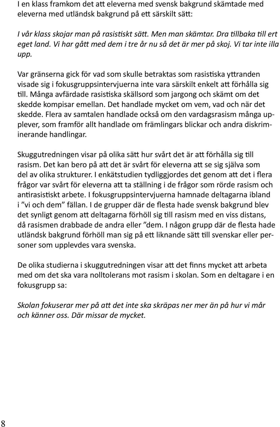 Var gränserna gick för vad som skulle betraktas som rasistiska yttranden visade sig i fokusgruppsintervjuerna inte vara särskilt enkelt att förhålla sig till.