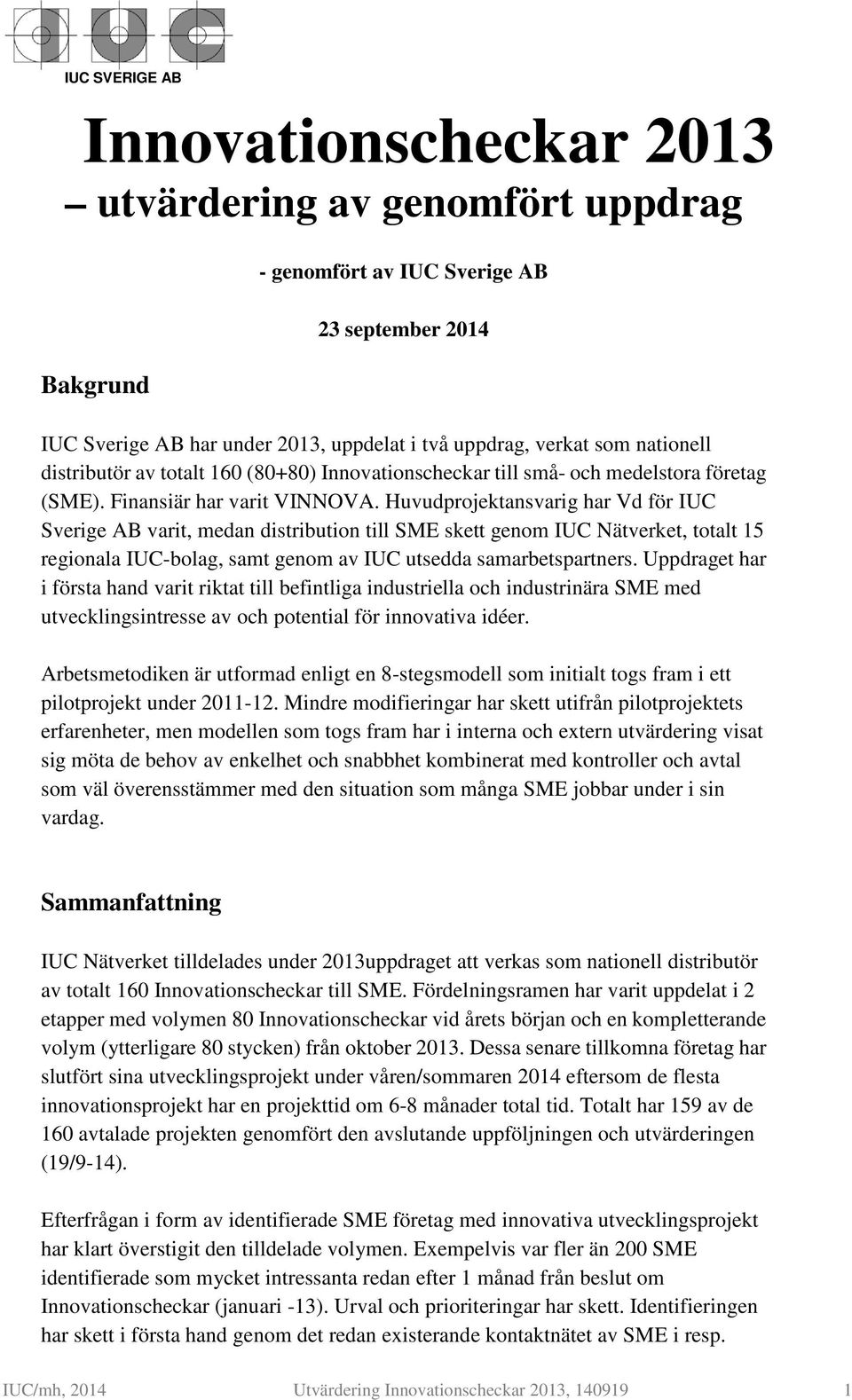 Huvudprojektansvarig har Vd för IUC Sverige AB varit, medan distribution till SME skett genom IUC Nätverket, totalt 15 regionala IUC-bolag, samt genom av IUC utsedda samarbetspartners.