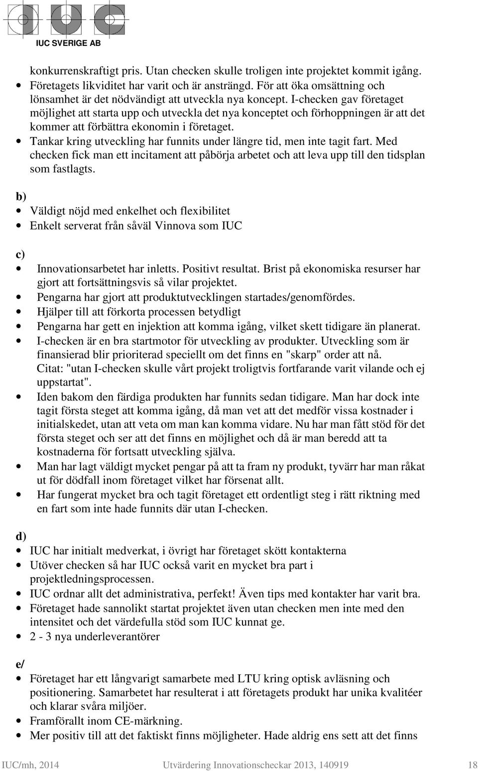 I-checken gav företaget möjlighet att starta upp och utveckla det nya konceptet och förhoppningen är att det kommer att förbättra ekonomin i företaget.