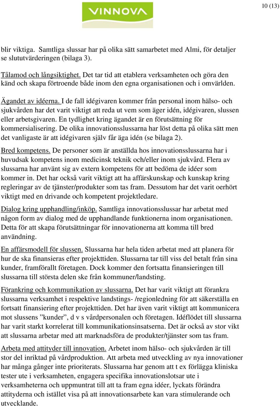 I de fall idégivaren kommer från personal inom hälso- och sjukvården har det varit viktigt att reda ut vem som äger idén, idégivaren, slussen eller arbetsgivaren.