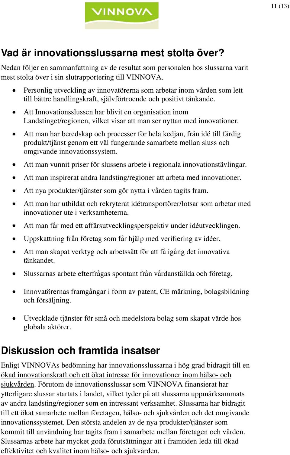 Att Innovationsslussen har blivit en organisation inom Landstinget/regionen, vilket visar att man ser nyttan med innovationer.