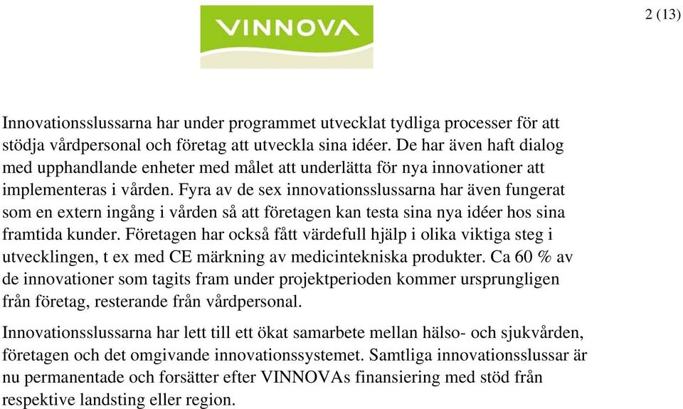 Fyra av de sex innovationsslussarna har även fungerat som en extern ingång i vården så att företagen kan testa sina nya idéer hos sina framtida kunder.