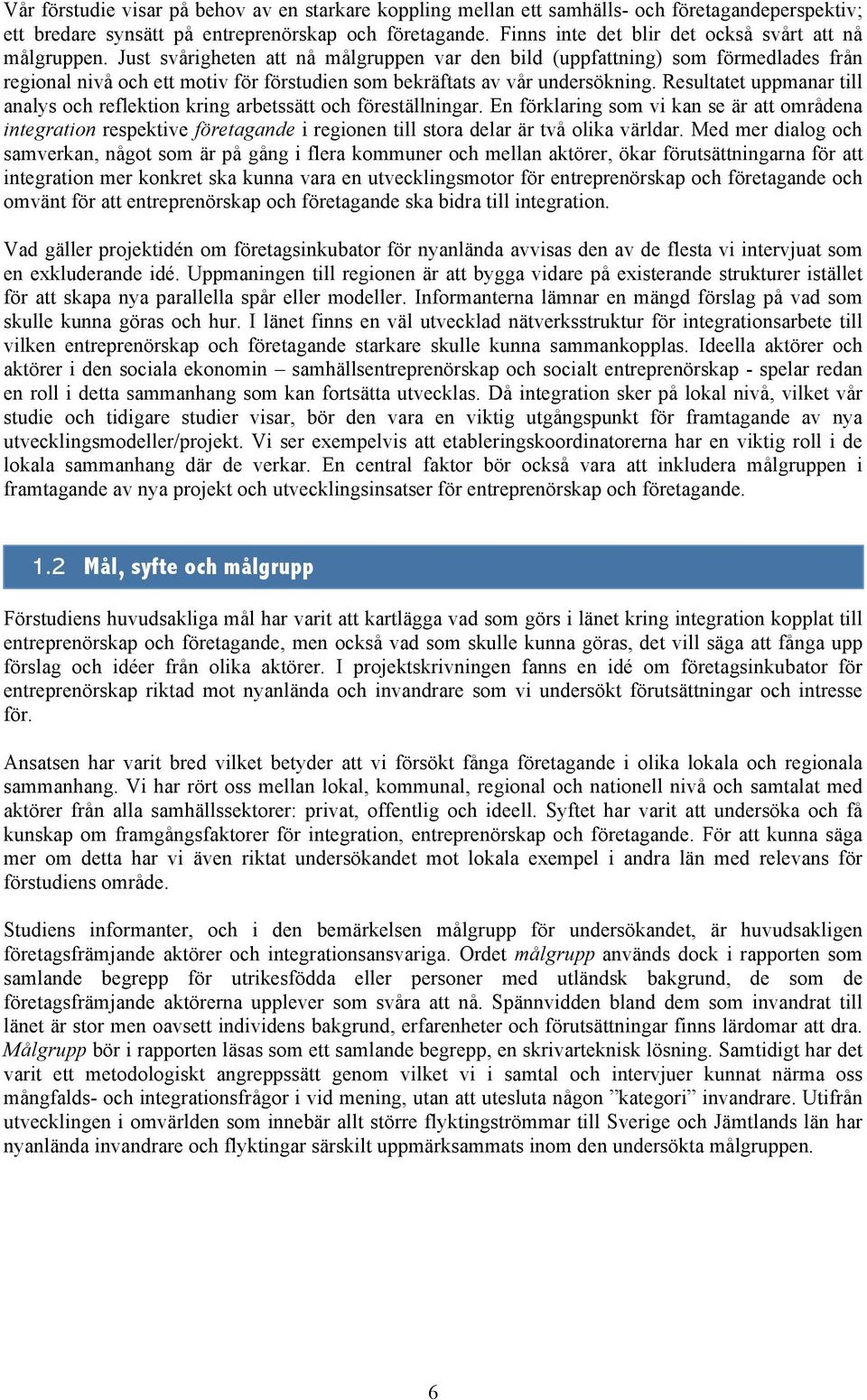 Just svårigheten att nå målgruppen var den bild (uppfattning) som förmedlades från regional nivå och ett motiv för förstudien som bekräftats av vår undersökning.