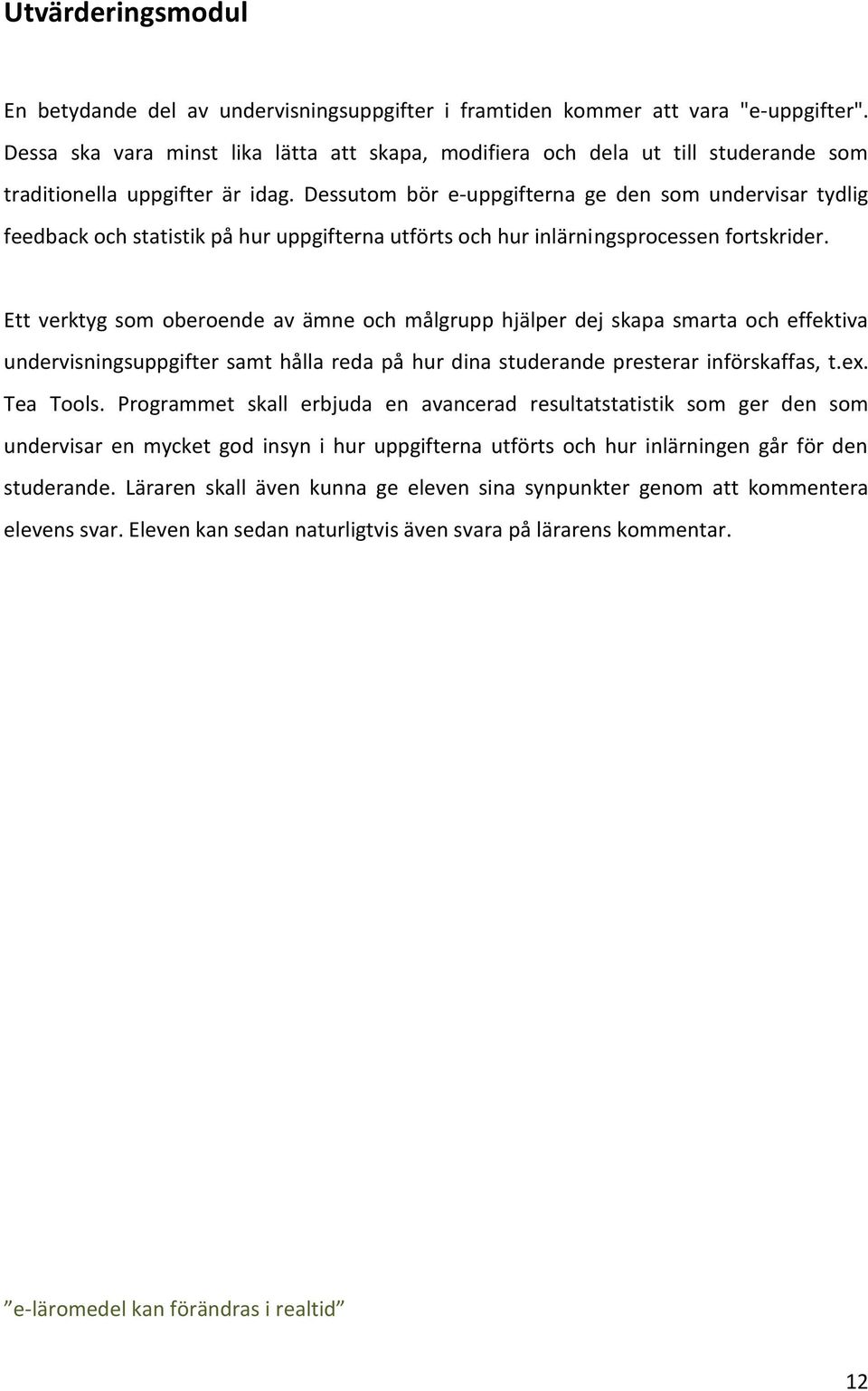 Dessutom bör e-uppgifterna ge den som undervisar tydlig feedback och statistik på hur uppgifterna utförts och hur inlärningsprocessen fortskrider.