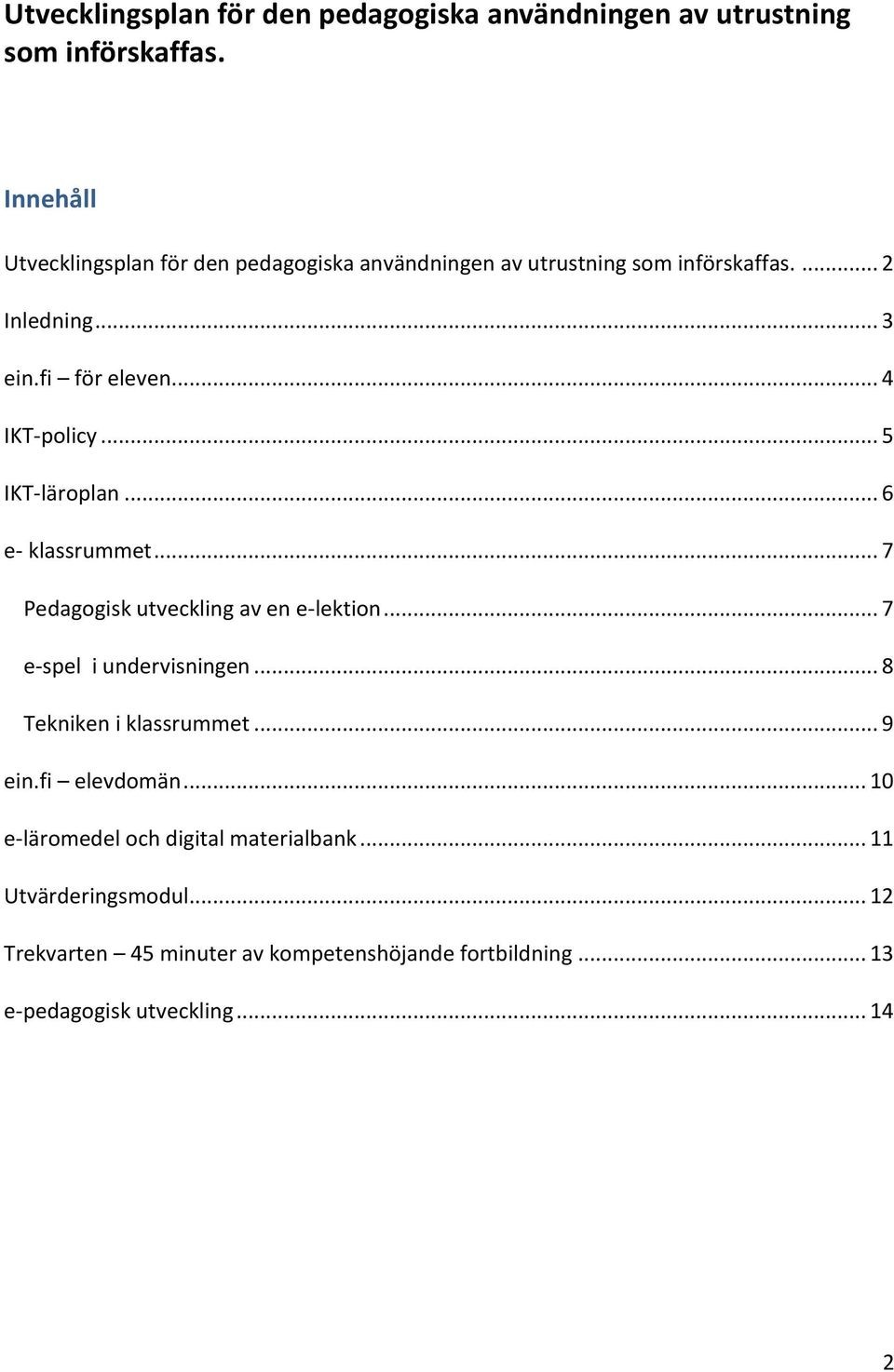 .. 7 Pedagogisk utveckling av en e-lektion... 7 e-spel i undervisningen... 8 Tekniken i klassrummet... 9 ein.fi elevdomän.