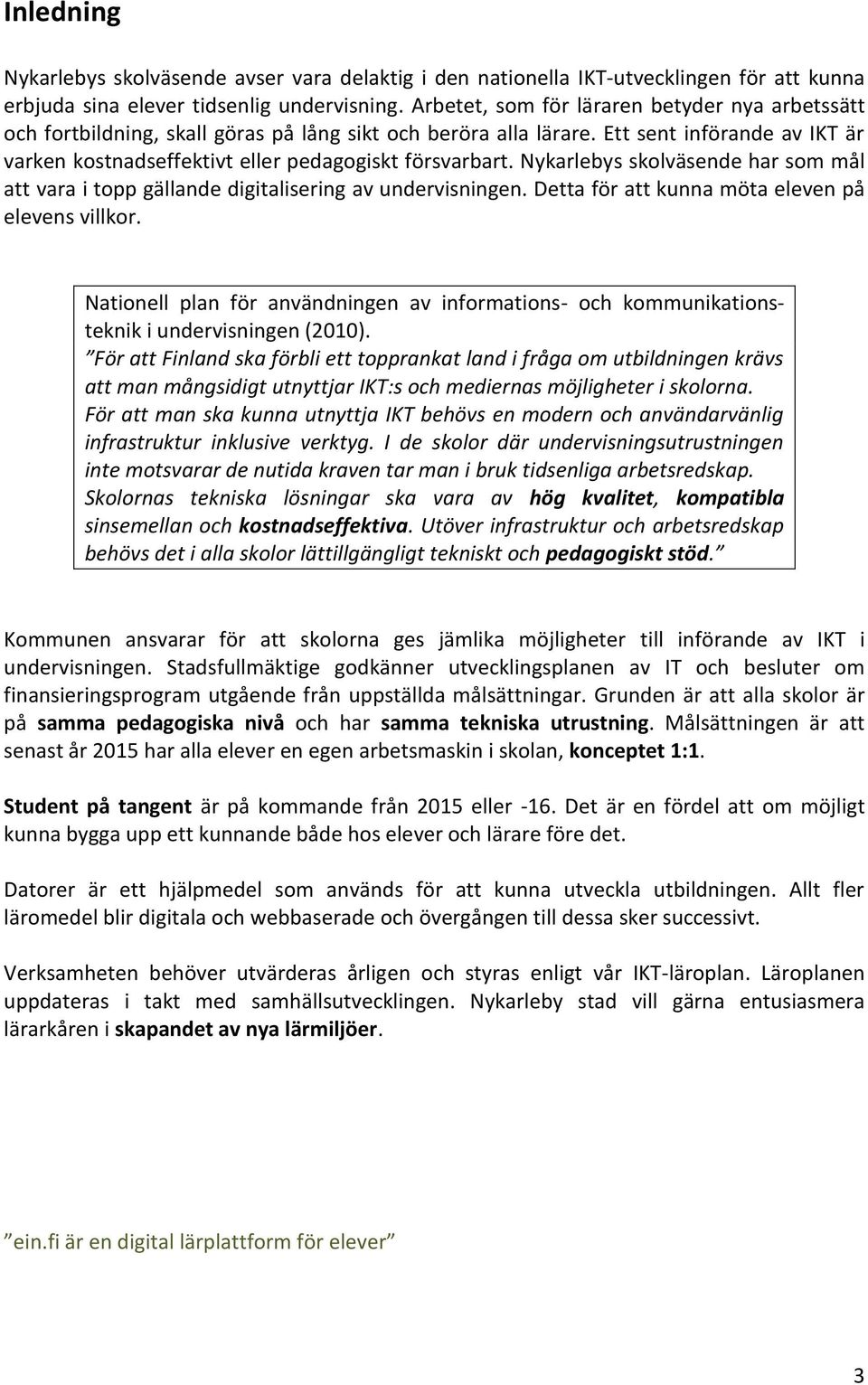 Nykarlebys skolväsende har som mål att vara i topp gällande digitalisering av undervisningen. Detta för att kunna möta eleven på elevens villkor.