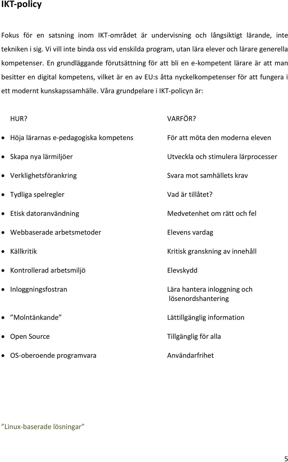 En grundläggande förutsättning för att bli en e-kompetent lärare är att man besitter en digital kompetens, vilket är en av EU:s åtta nyckelkompetenser för att fungera i ett modernt kunskapssamhälle.