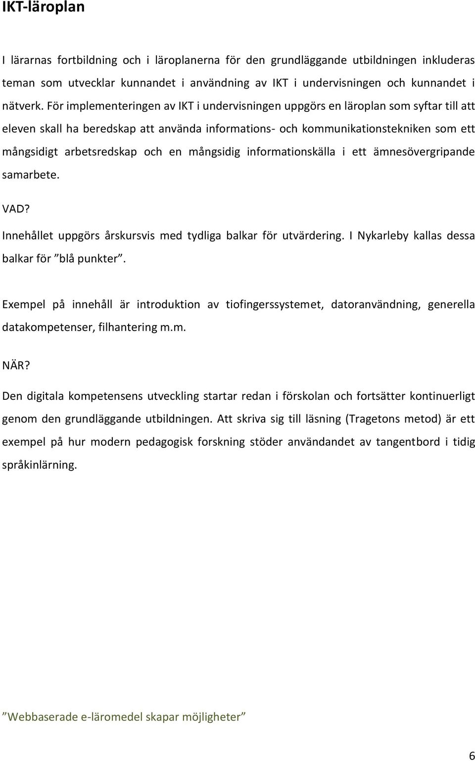 och en mångsidig informationskälla i ett ämnesövergripande samarbete. VAD? Innehållet uppgörs årskursvis med tydliga balkar för utvärdering. I Nykarleby kallas dessa balkar för blå punkter.