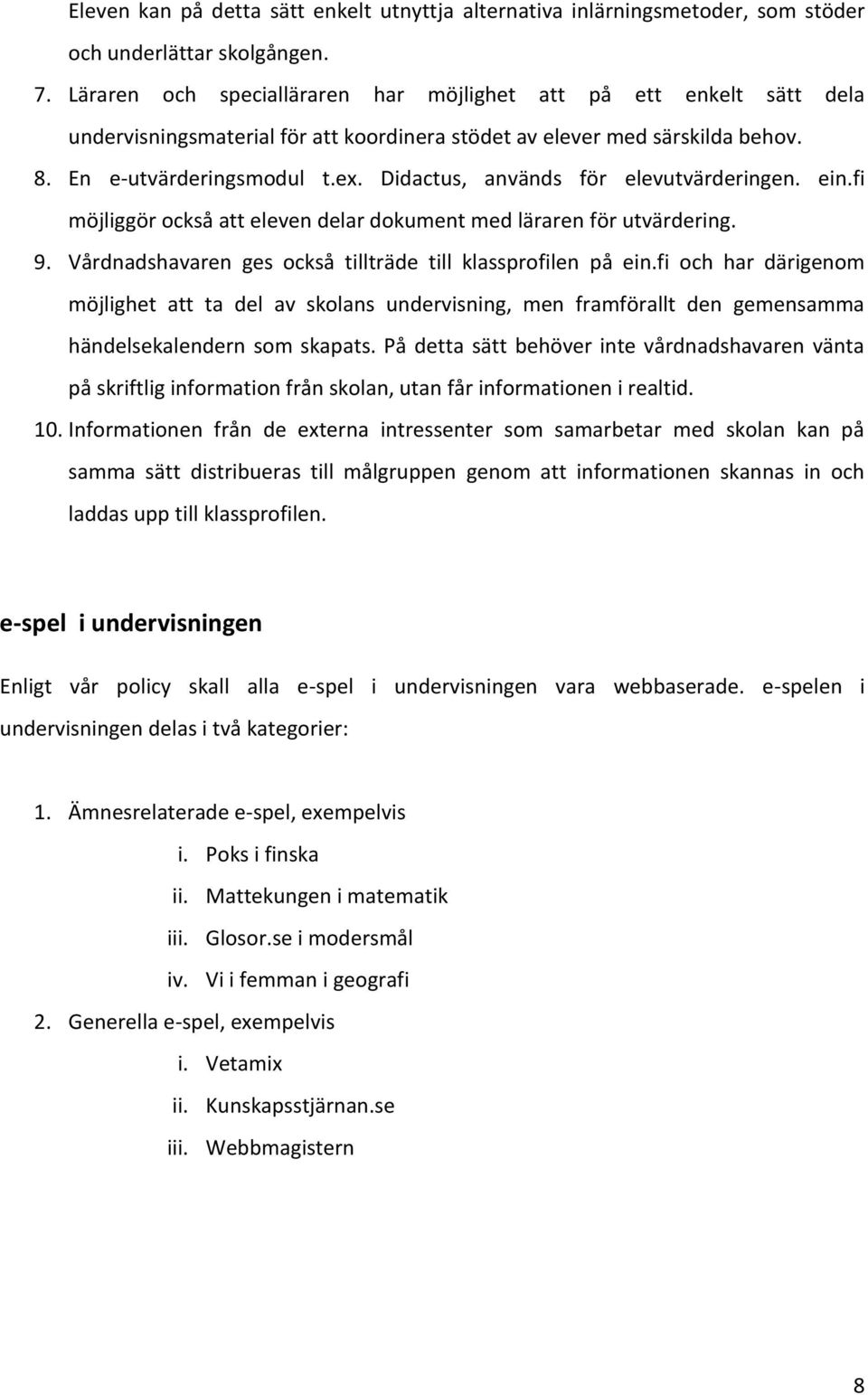 Didactus, används för elevutvärderingen. ein.fi möjliggör också att eleven delar dokument med läraren för utvärdering. 9. Vårdnadshavaren ges också tillträde till klassprofilen på ein.