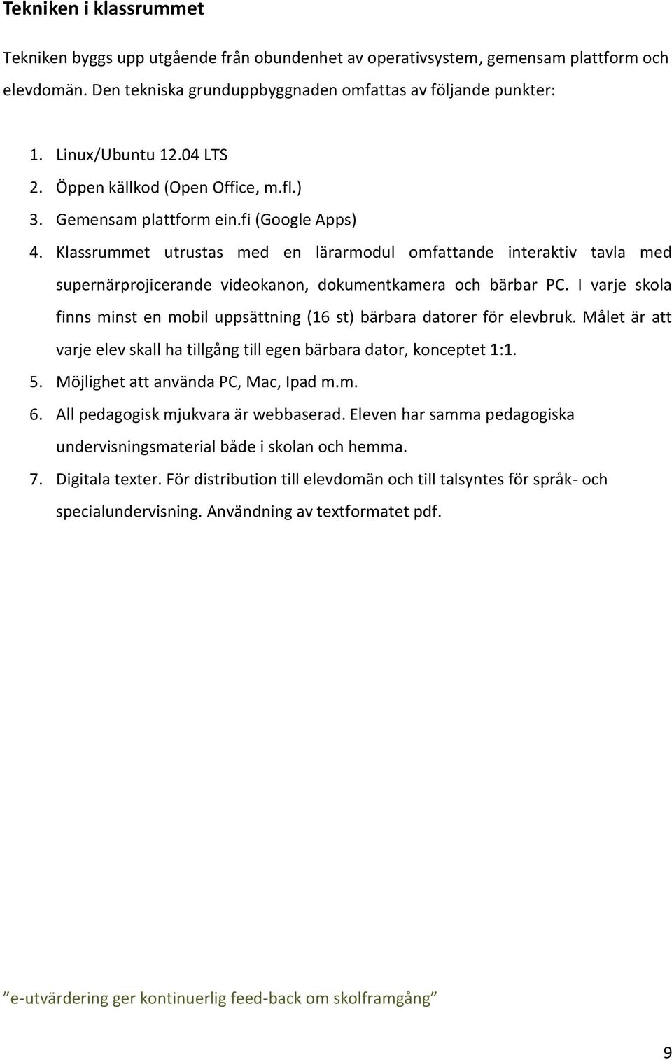 Klassrummet utrustas med en lärarmodul omfattande interaktiv tavla med supernärprojicerande videokanon, dokumentkamera och bärbar PC.