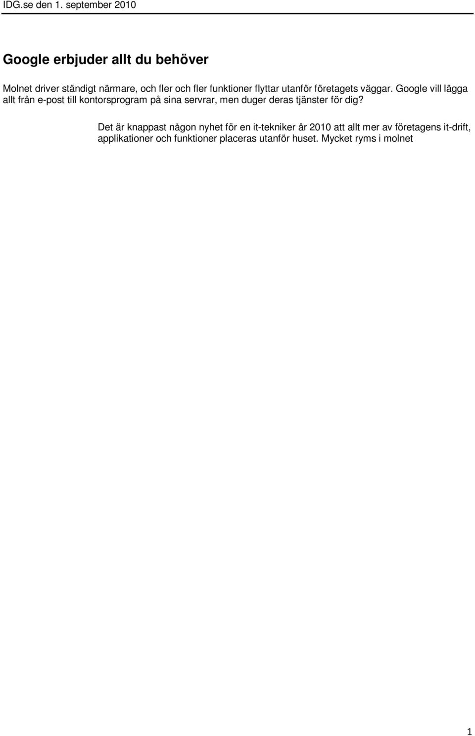 Det är knappast någon nyhet för en it-tekniker år 2010 att allt mer av företagens it-drift, applikationer och funktioner placeras utanför huset.