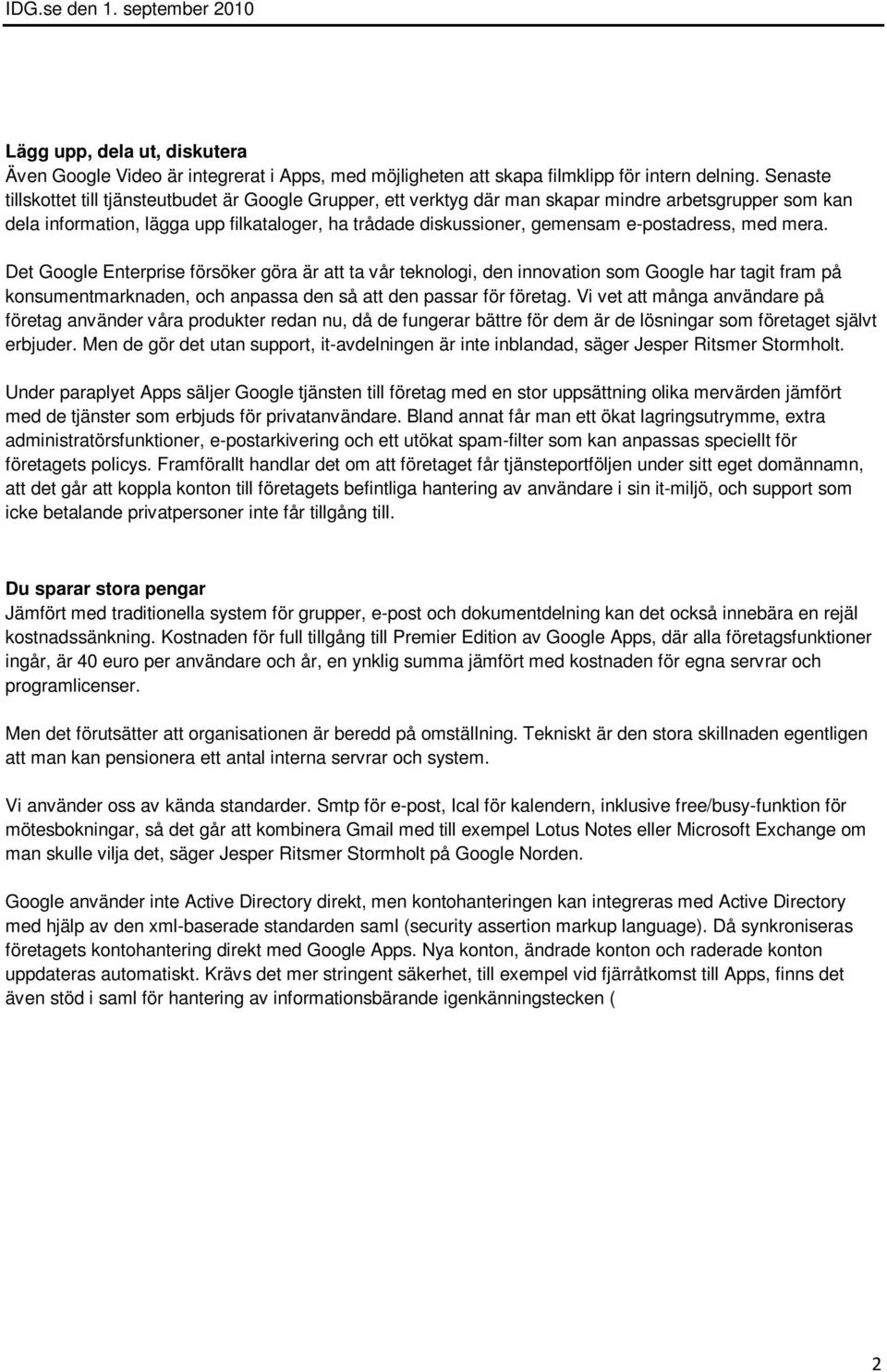 e-postadress, med mera. Det Google Enterprise försöker göra är att ta vår teknologi, den innovation som Google har tagit fram på konsumentmarknaden, och anpassa den så att den passar för företag.