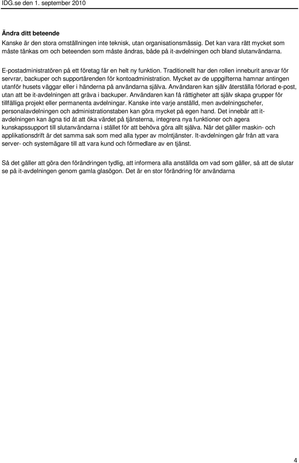 Traditionellt har den rollen inneburit ansvar för servrar, backuper och supportärenden för kontoadministration.