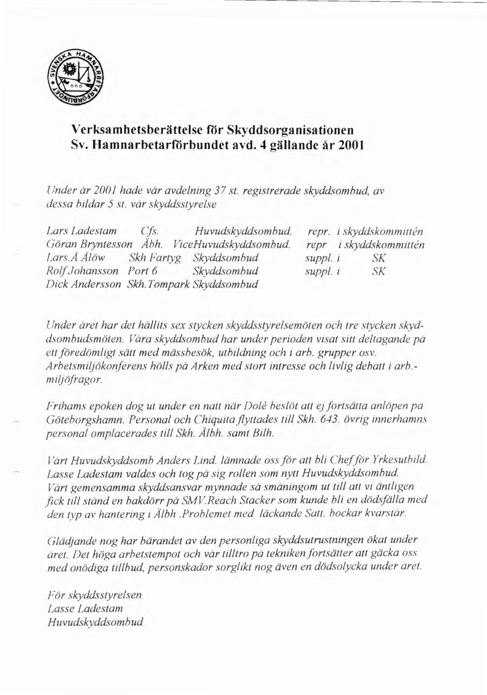 i kyddskommitten repr i skyddskommttten suppl. i K suppl. i, K Under aret har det hållits sex stycken kydd. sty relsemöten och tre tycken skydd ombudsmöten.