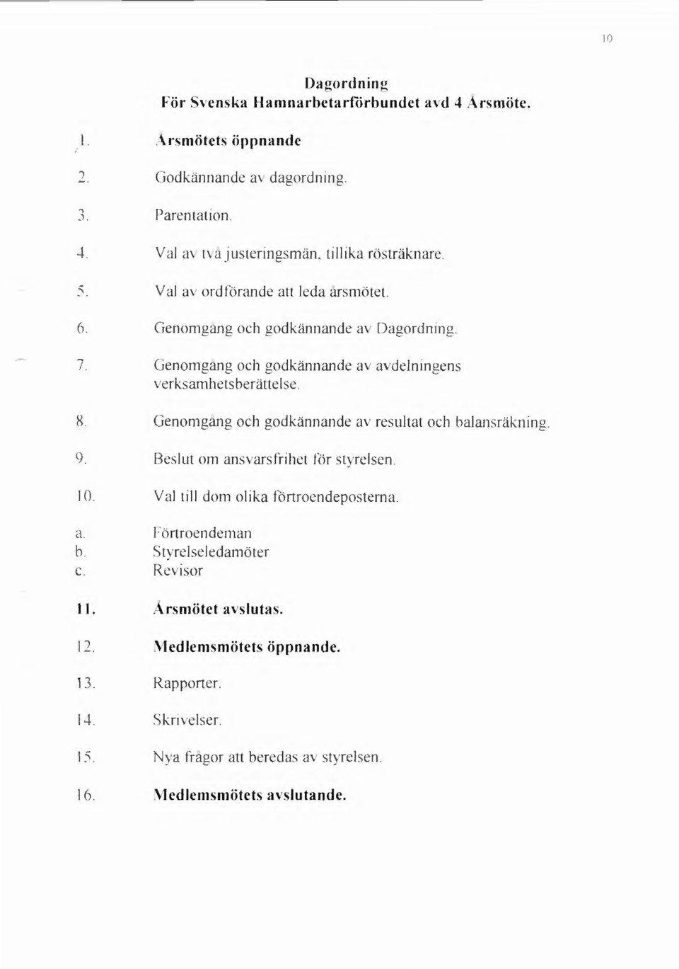 8. Genomgång och godkännande av re ultat och balan räkning. 9. Be lut om an arsfrihet for t rcl en. I 0. Val till dom olika förtroendepo tem a. a. Förtroendeman b.