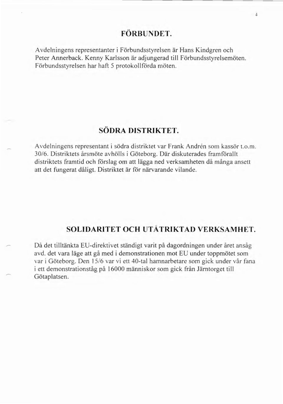 Där diskuterades framförallt distriktets framtid och förslag om att lägga ned verksamheten då många ansett att det fungerat dåligt. Distriktet är för närvarande vi lande.