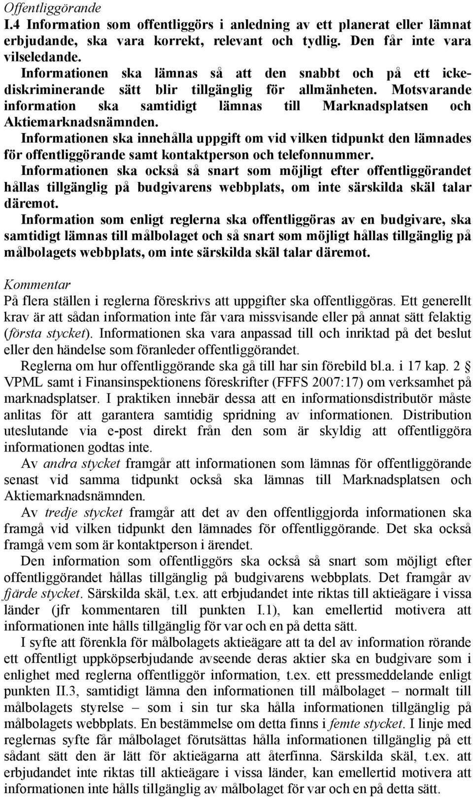 Motsvarande information ska samtidigt lämnas till Marknadsplatsen och Aktiemarknadsnämnden.