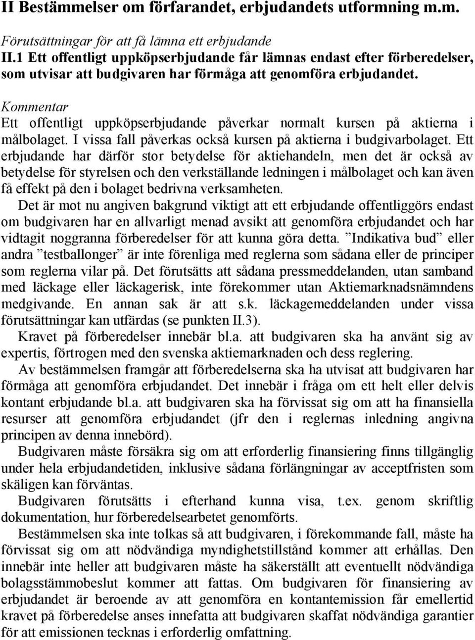 Ett offentligt uppköpserbjudande påverkar normalt kursen på aktierna i målbolaget. I vissa fall påverkas också kursen på aktierna i budgivarbolaget.