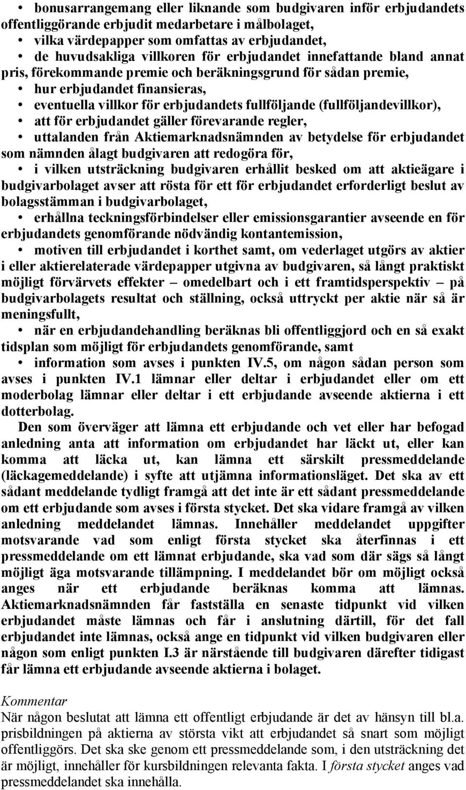 (fullföljandevillkor), att för erbjudandet gäller förevarande regler, uttalanden från Aktiemarknadsnämnden av betydelse för erbjudandet som nämnden ålagt budgivaren att redogöra för, i vilken