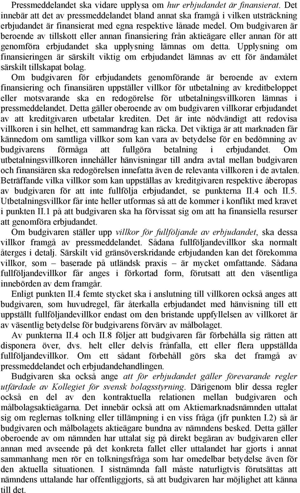 Om budgivaren är beroende av tillskott eller annan finansiering från aktieägare eller annan för att genomföra erbjudandet ska upplysning lämnas om detta.